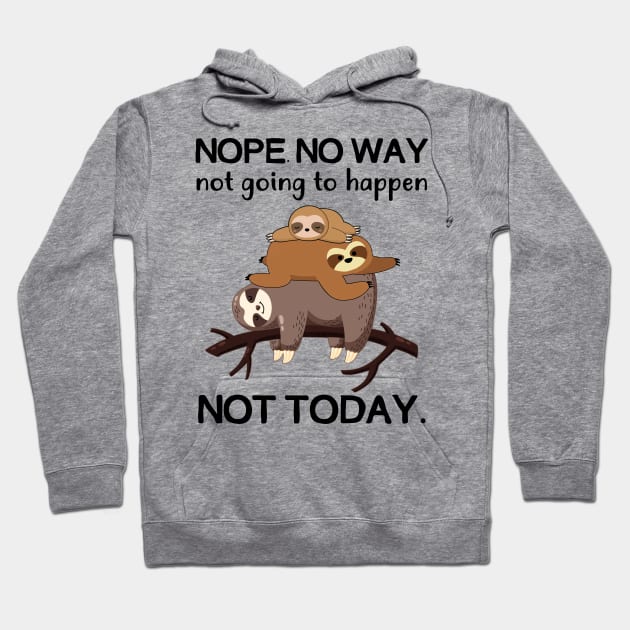 Nope No Way Not Going To Happen Not Today Sloth Hoodie by Fowlerbg